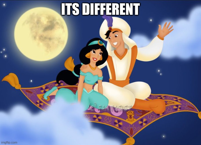 a whole new world | ITS DIFFERENT | image tagged in a whole new world | made w/ Imgflip meme maker