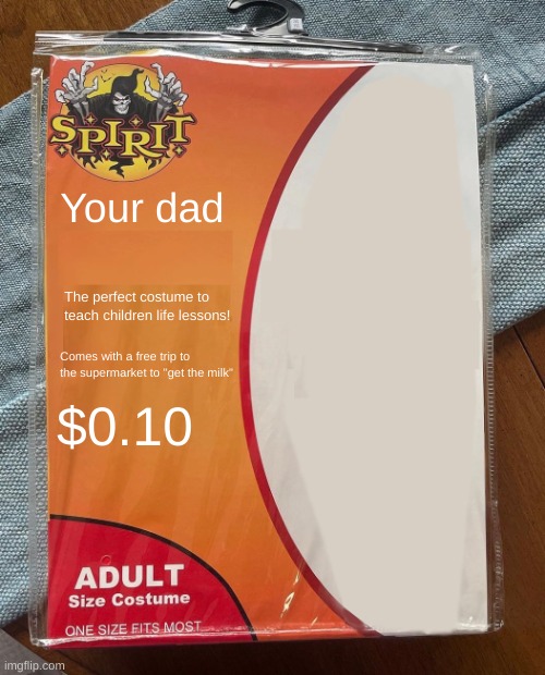 no father? | Your dad; The perfect costume to teach children life lessons! Comes with a free trip to the supermarket to "get the milk"; $0.10 | image tagged in spirit halloween | made w/ Imgflip meme maker