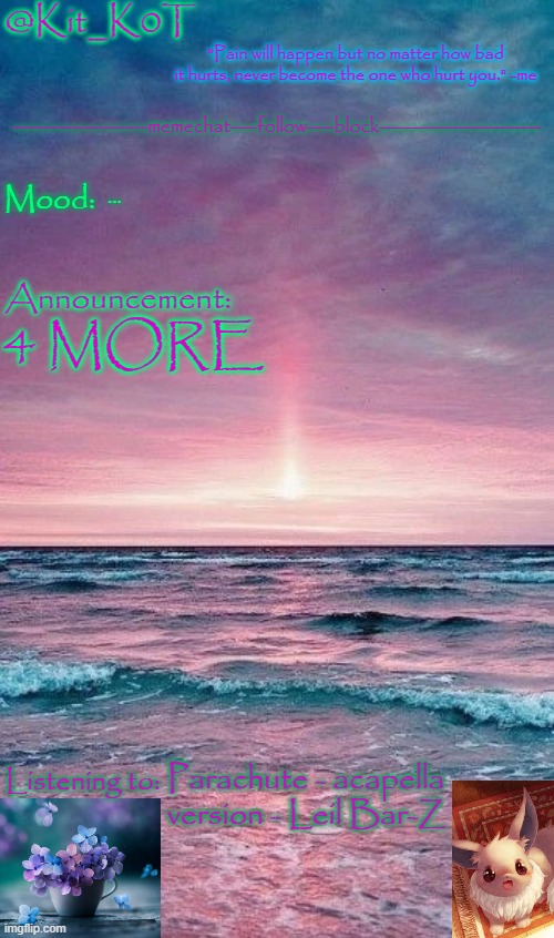 Kit_K0T's announcement template | ... 4 MORE; Parachute - acapella version - Leil Bar-Z | image tagged in kit_k0t's announcement template | made w/ Imgflip meme maker