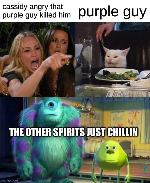 cassidy | cassidy angry that purple guy killed him; purple guy; THE OTHER SPIRITS JUST CHILLIN | image tagged in memes,woman yelling at cat,sully wazowki and mike sullivian | made w/ Imgflip meme maker