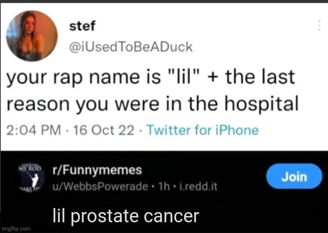 your rap name is... | lil prostate cancer | image tagged in your rap name is | made w/ Imgflip meme maker