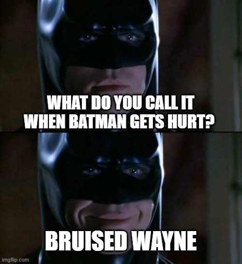 batman joke | WHAT DO YOU CALL IT WHEN BATMAN GETS HURT? BRUISED WAYNE | image tagged in memes,batman smiles | made w/ Imgflip meme maker