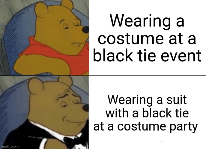Inspired from the amazing world of gumball | Wearing a costume at a black tie event; Wearing a suit with a black tie at a costume party | image tagged in memes,tuxedo winnie the pooh | made w/ Imgflip meme maker