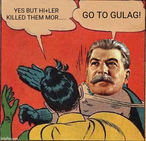 Stalin Is best | YES BUT HI+LER KILLED THEM MOR..... GO TO GULAG! | image tagged in memes,batman slapping robin,stalin,hitler,ww2 | made w/ Imgflip meme maker