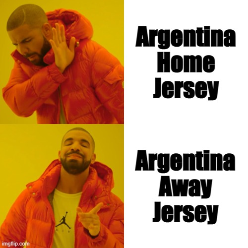 Argentina Jersey | Argentina Home Jersey; Argentina Away Jersey | image tagged in memes,drake hotline bling | made w/ Imgflip meme maker