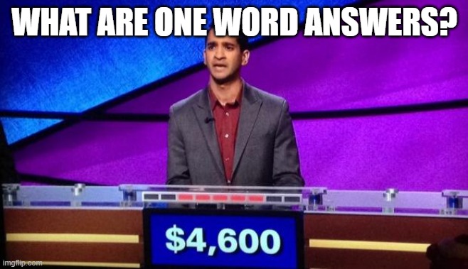 Zamir Jeopardy | WHAT ARE ONE WORD ANSWERS? | image tagged in zamir jeopardy | made w/ Imgflip meme maker