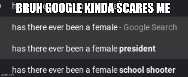 BRUH GOOGLE KINDA SCARES ME | image tagged in funny,front page | made w/ Imgflip meme maker