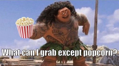 What can I grab except popcorn | image tagged in what can i grab except popcorn | made w/ Imgflip meme maker