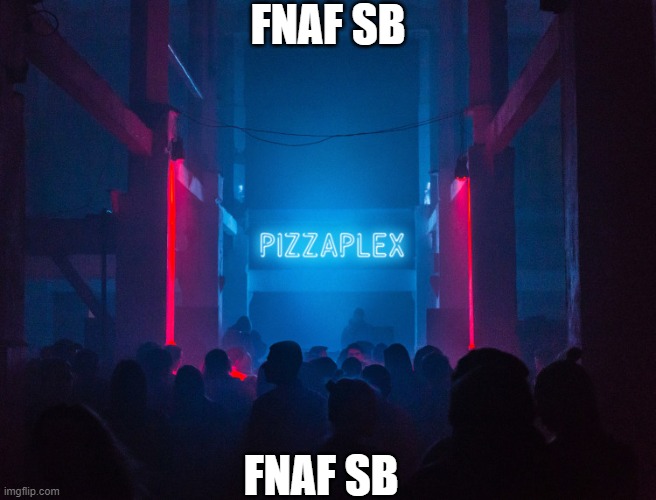 Pizzaplex | FNAF SB; FNAF SB | image tagged in pizzaplex | made w/ Imgflip meme maker