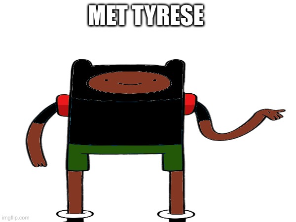 meeeet | MET TYRESE | image tagged in memes,funny | made w/ Imgflip meme maker