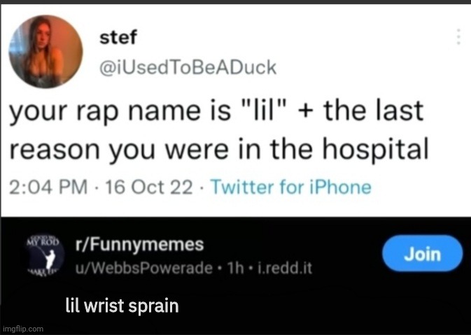 your rap name is... | lil wrist sprain | image tagged in your rap name is | made w/ Imgflip meme maker