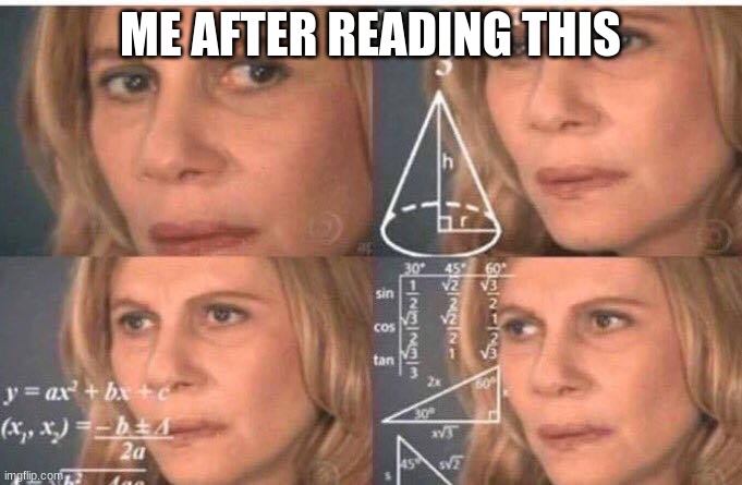 Math lady/Confused lady | ME AFTER READING THIS | image tagged in math lady/confused lady | made w/ Imgflip meme maker