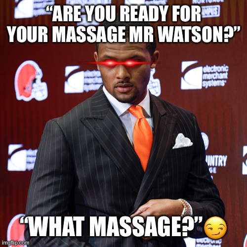 Deshaun Watson | “ARE YOU READY FOR YOUR MASSAGE MR WATSON?”; “WHAT MASSAGE?”😏 | image tagged in deshaun watson | made w/ Imgflip meme maker