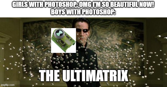 Neo bullet stop | GIRLS WITH PHOTOSHOP: OMG I'M SO BEAUTIFUL NOW!
BOYS WITH PHOTOSHOP:; THE ULTIMATRIX | image tagged in neo bullet stop,the matrix,ben 10,omnitrix,ultimatrix,photoshop | made w/ Imgflip meme maker
