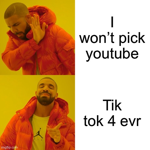 Drake Hotline Bling Meme | I won’t pick youtube Tik tok 4 evr | image tagged in memes,drake hotline bling | made w/ Imgflip meme maker