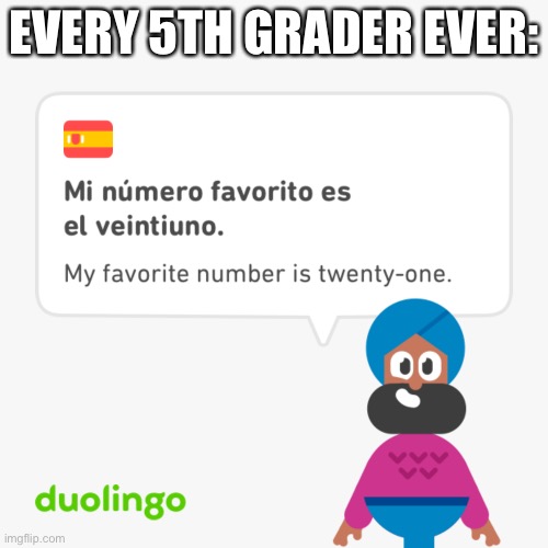 4th and 3rd graders too | EVERY 5TH GRADER EVER: | image tagged in 21,duolingo | made w/ Imgflip meme maker