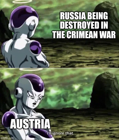 Friza | RUSSIA BEING DESTROYED IN THE CRIMEAN WAR; AUSTRIA | image tagged in freiza i'll ignore that | made w/ Imgflip meme maker