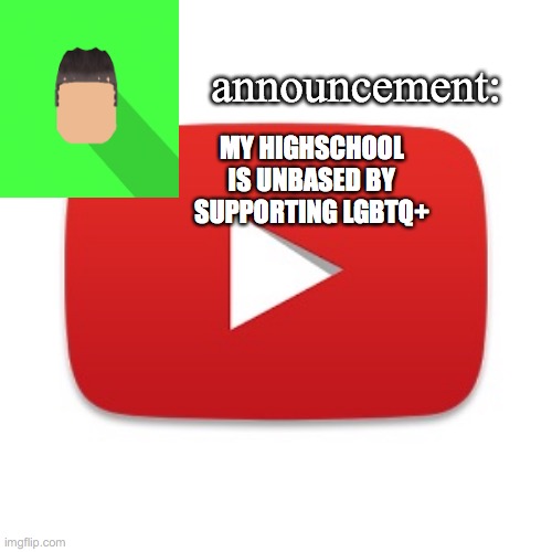 Kyrian247 announcement | MY HIGHSCHOOL IS UNBASED BY SUPPORTING LGBTQ+ | image tagged in kyrian247 announcement | made w/ Imgflip meme maker