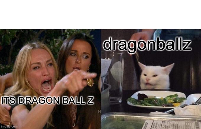 Woman Yelling At Cat | dragonballz; ITS DRAGON BALL Z | image tagged in memes,woman yelling at cat | made w/ Imgflip meme maker