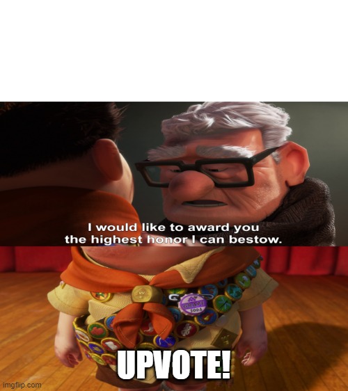 Highest honor I can bestow | UPVOTE! | image tagged in highest honor i can bestow | made w/ Imgflip meme maker