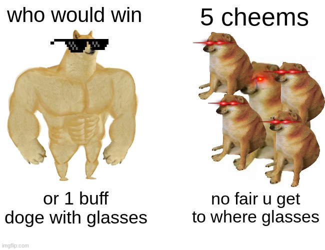 Buff Doge vs. Cheems Meme | who would win; 5 cheems; or 1 buff doge with glasses; no fair u get to where glasses | image tagged in memes,buff doge vs cheems | made w/ Imgflip meme maker