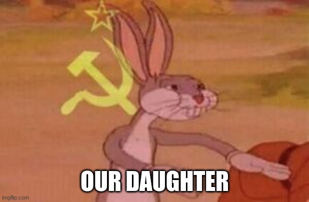 our | OUR DAUGHTER | image tagged in our | made w/ Imgflip meme maker