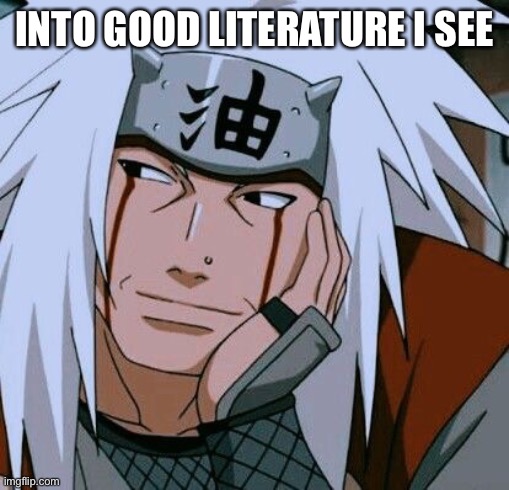 Jiraiya | INTO GOOD LITERATURE I SEE | image tagged in jiraiya | made w/ Imgflip meme maker