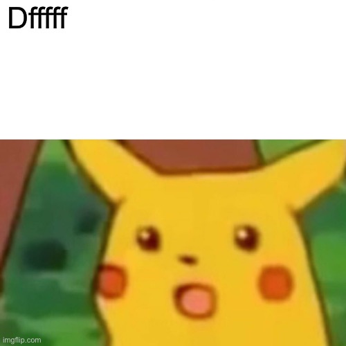 Surprised Pikachu Meme | Dfffff | image tagged in memes,surprised pikachu | made w/ Imgflip meme maker