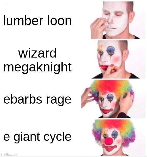 you know i know. | lumber loon; wizard megaknight; ebarbs rage; e giant cycle | image tagged in memes,clown applying makeup | made w/ Imgflip meme maker