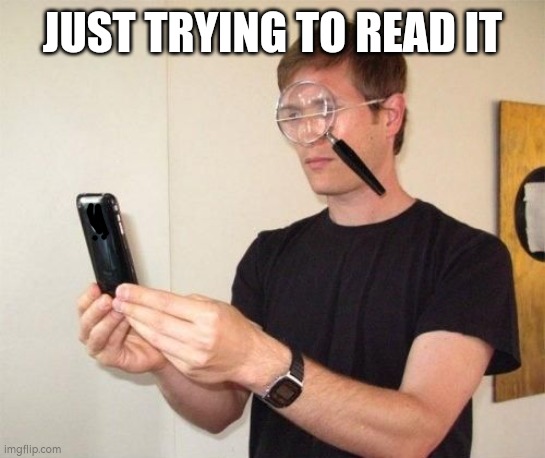 Magnifying glass | JUST TRYING TO READ IT | image tagged in magnifying glass | made w/ Imgflip meme maker