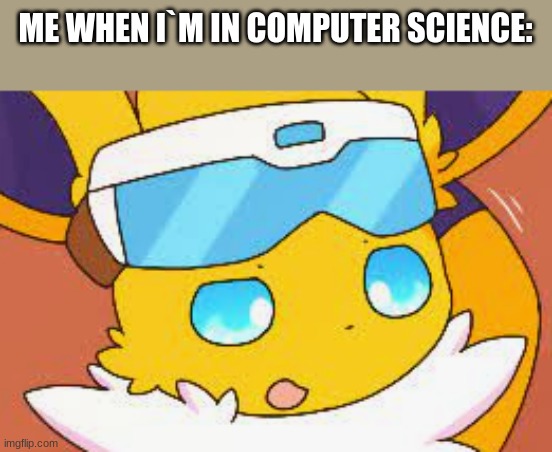 true story that happen with me | ME WHEN I`M IN COMPUTER SCIENCE: | image tagged in speed the jolteon | made w/ Imgflip meme maker