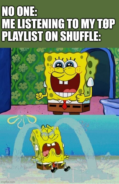 *confused feelings* | NO ONE:
ME LISTENING TO MY TØP PLAYLIST ON SHUFFLE: | image tagged in spongebob happy and sad,happiness,sadness,music,twenty one pilots,songs | made w/ Imgflip meme maker
