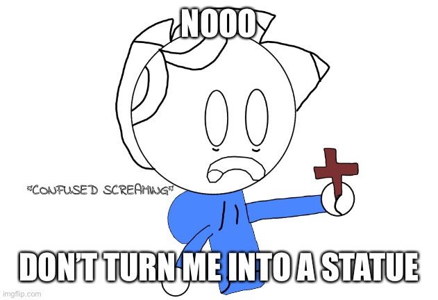 Hey y’all for Christmas I’ll be asking for clay, so, any ideas for the sketchy statue? | NOOO; DON’T TURN ME INTO A STATUE | image tagged in sketchy holding a cross | made w/ Imgflip meme maker