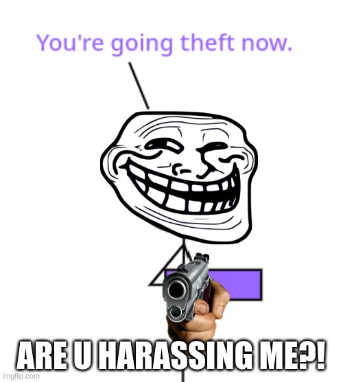 ARE U HARASSING ME?! | made w/ Imgflip meme maker