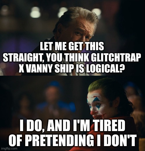 hey, the ship makes great memes! and it's possible that vanny reminds afton of his wife (maybe) | LET ME GET THIS STRAIGHT, YOU THINK GLITCHTRAP X VANNY SHIP IS LOGICAL? I DO, AND I'M TIRED OF PRETENDING I DON'T | image tagged in let me get this straight murray | made w/ Imgflip meme maker