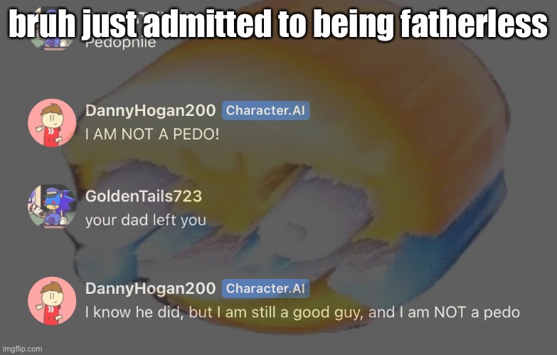 bruh just admitted to being fatherless | made w/ Imgflip meme maker