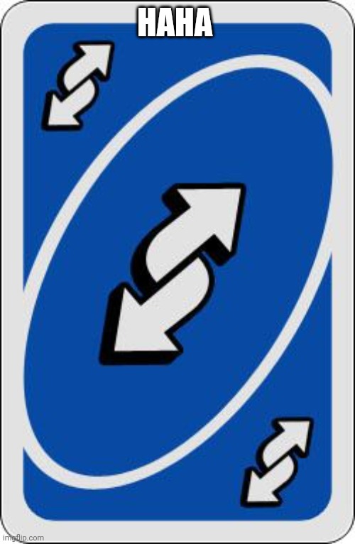 uno reverse card | HAHA | image tagged in uno reverse card | made w/ Imgflip meme maker