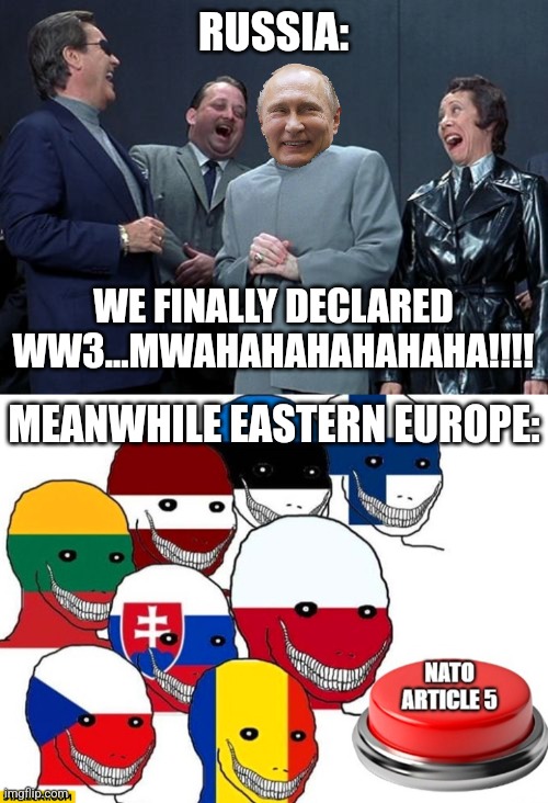 RUSSIA:; WE FINALLY DECLARED WW3...MWAHAHAHAHAHAHA!!!! MEANWHILE EASTERN EUROPE: | image tagged in memes,laughing villains,poland,russia,nato,article 5,ukraine | made w/ Imgflip meme maker