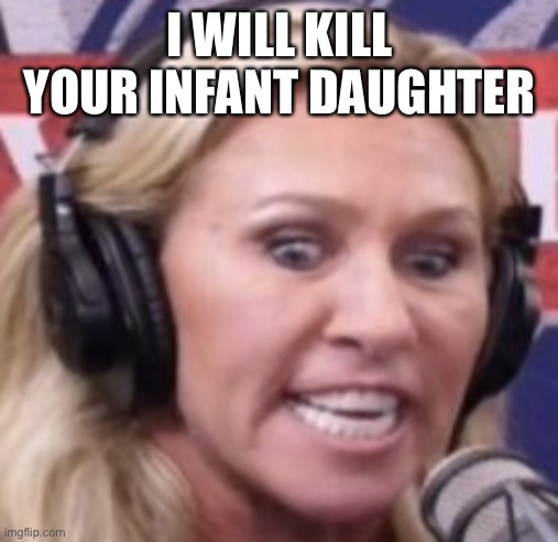 I WILL KILL YOUR INFANT DAUGHTER | made w/ Imgflip meme maker