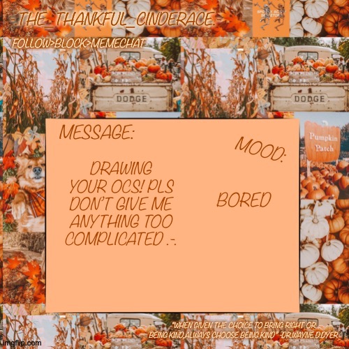 -.The_Thankful_Cinderace.- announcement temp | BORED; DRAWING YOUR OCS! PLS DON’T GIVE ME ANYTHING TOO COMPLICATED .-. | image tagged in - the_thankful_cinderace - announcement temp | made w/ Imgflip meme maker