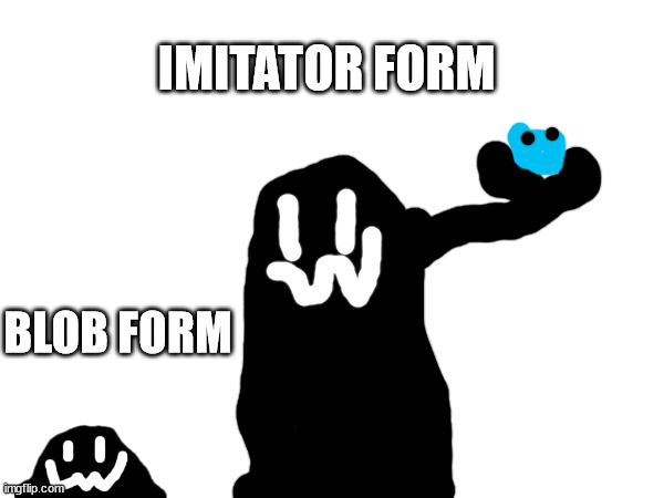 The Shapeshifter in his Blob form(no Pixelite power) and his Imitator form(Pixelite power) | IMITATOR FORM; BLOB FORM | made w/ Imgflip meme maker