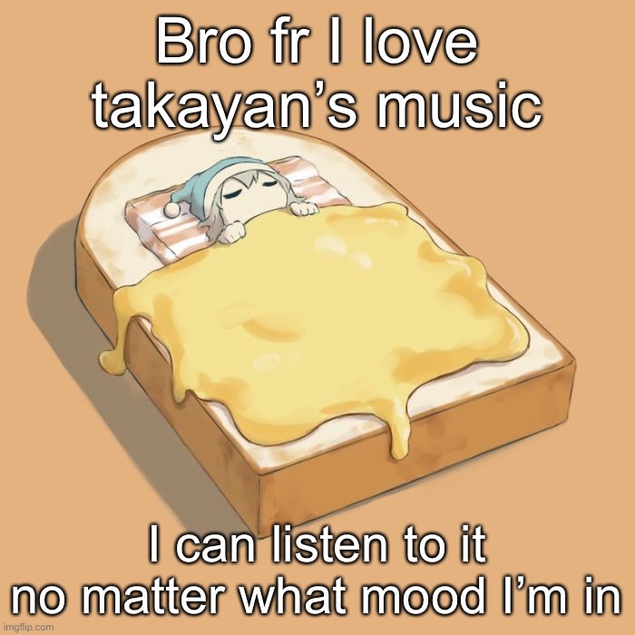Avogado6 depression | Bro fr I love takayan’s music; I can listen to it no matter what mood I’m in | image tagged in avogado6 depression | made w/ Imgflip meme maker