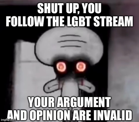 Above | image tagged in squidward your argument is invalid | made w/ Imgflip meme maker