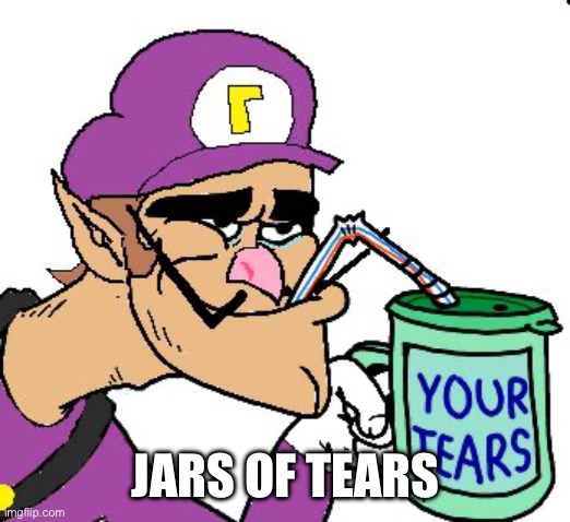 Waluigi Drinking Tears | JARS OF TEARS | image tagged in waluigi drinking tears | made w/ Imgflip meme maker