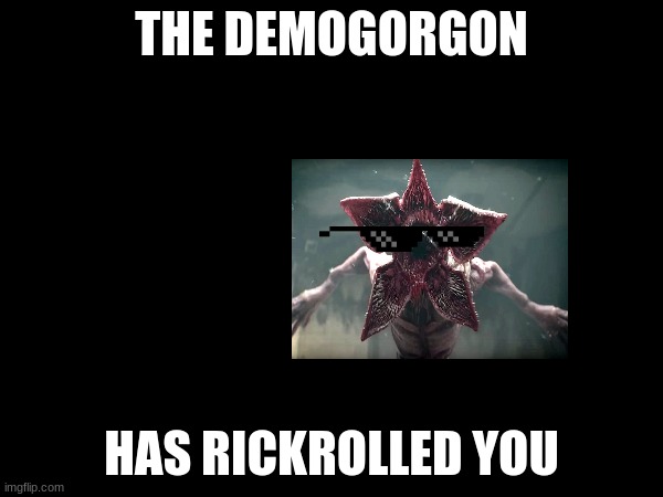 The sus | THE DEMOGORGON; HAS RICKROLLED YOU | image tagged in stranger things | made w/ Imgflip meme maker