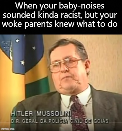 Title? | When your baby-noises sounded kinda racist, but your woke parents knew what to do | image tagged in woke,racism,funny | made w/ Imgflip meme maker