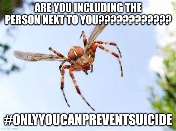 SUICIDE AAAUUUHHH | ARE YOU INCLUDING THE PERSON NEXT TO YOU???????????? #ONLYYOUCANPREVENTSUICIDE | image tagged in flying car | made w/ Imgflip meme maker
