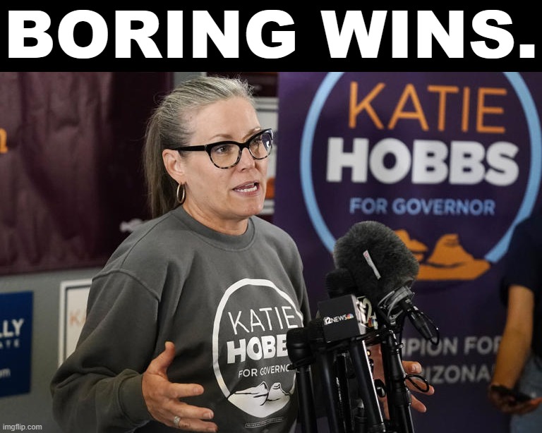 Katie Hobbs defeats Kari Lake. Now all non-Arizonans can go back to forgetting about Katie Hobbs. Isn't that lovely? | BORING WINS. | image tagged in katie hobbs for governor,arizona,democracy,democrat,politics,boring | made w/ Imgflip meme maker