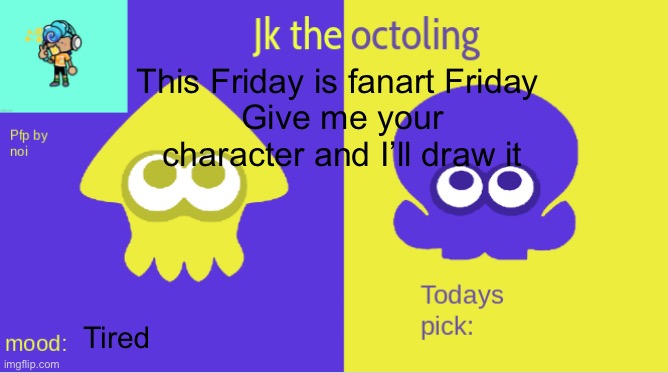 jk the octolings announcement | This Friday is fanart Friday 
Give me your character and I’ll draw it; Tired | image tagged in jk the octolings announcement | made w/ Imgflip meme maker
