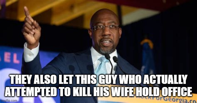 Rafael Warnock | THEY ALSO LET THIS GUY WHO ACTUALLY ATTEMPTED TO KILL HIS WIFE HOLD OFFICE | image tagged in rafael warnock | made w/ Imgflip meme maker